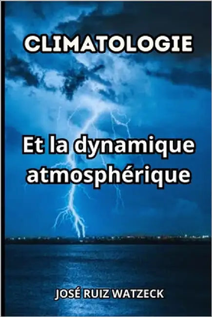 Climatologie: Et la dynamique Atmosphérique by Ruiz Watzeck, José