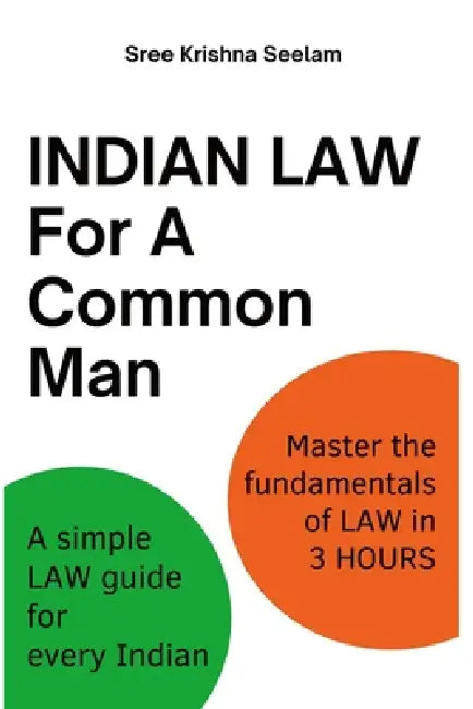 Indian Law For A Common Man: A simple Law guide for every Indian. Master the fundamentals of Law in 3 hours. by Sree Krishna Seelam