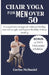 Chair Yoga For Men Over 50: A Comprehensive Strategies for Enhanced Mobility, Improved Strength, and Deepened Flexibility Without Standing by Carlos McDaniel