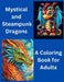 Mystical and Steampunk Dragons: An Adult Coloring Book by Ron Kness