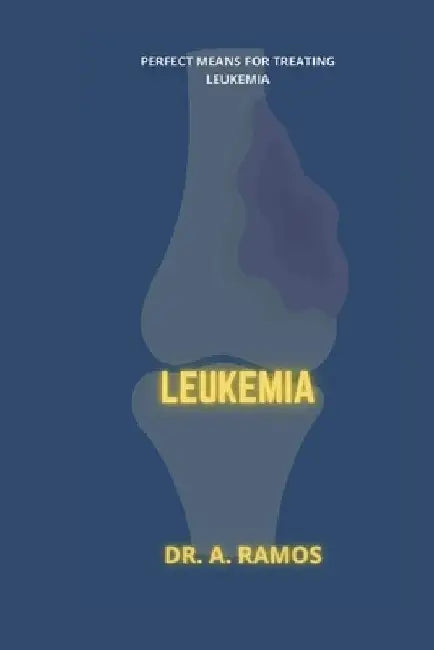 Leukemia: Perfect Means for Treating Leukemia by A. Ramos
