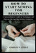 How To Start Sewing For Beginners: A Comprehensive Guide to Techniques and Patterns for Aspiring Fashion Designers by Charles Y. Steele