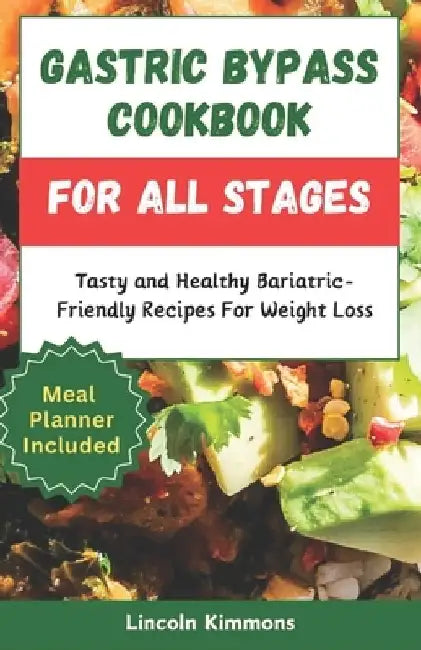 Gastric Bypass Cookbook for All Stages: Tasty and Healthy Bariatric-Friendly Recipes For Weight Loss by Lincoln Kimmons