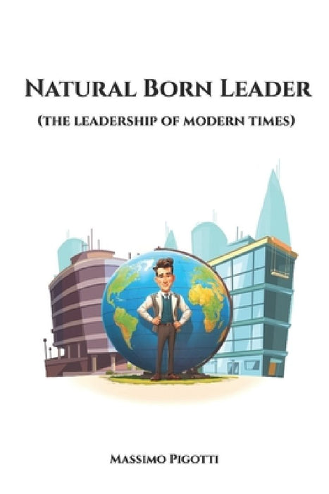 Natural Born Leader: (the leadership of modern times) by Massimo Pigotti