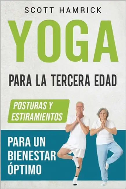 Yoga para la Tercera Edad: Posturas y estiramientos para un bienestar óptimo by Hamrick, Scott