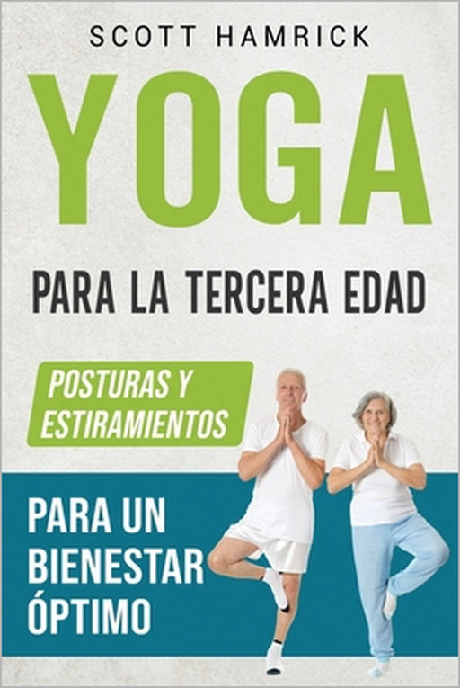 Yoga para la Tercera Edad: Posturas y estiramientos para un bienestar óptimo by Scott Hamrick