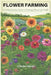 Flower Farming: A Comprehensive Guide to Growing Flowers for Profit by Charles Dynon