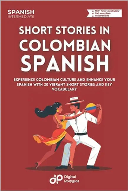 Short Stories in Colombian Spanish: Experience Colombian Culture and Enhance Your Spanish with 20 Vibrant Short Stories and Key Vocabulary by Polyglot, Digital