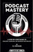 Podcast Mastery: A Step-by-Step Guide to Creating, Launching, and Growing Your Podcast by M. C. Pritchard