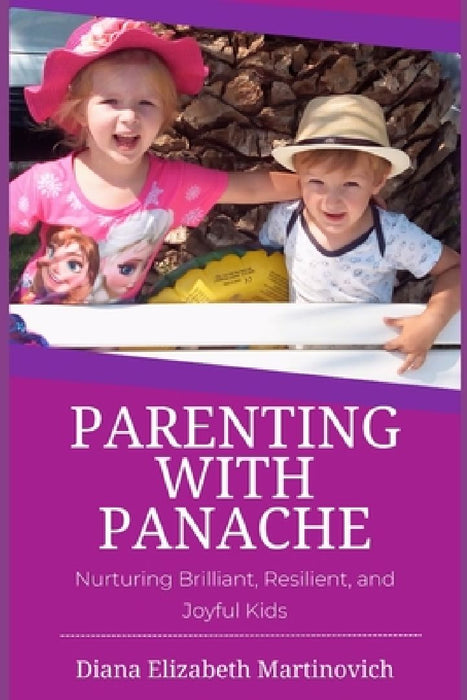 Parenting with Panache: Nurturing Brilliant, Resilient, and Joyful Kids by Diana Elizabeth Martinovich