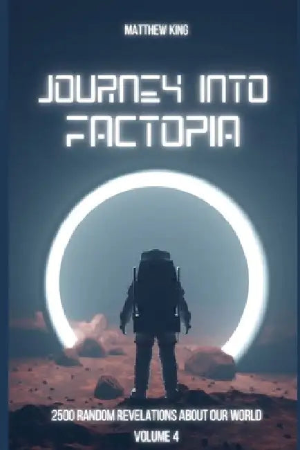 Journey into Factopia: 2500 Random Revelations About Our World: Volume 4 by Matthew King