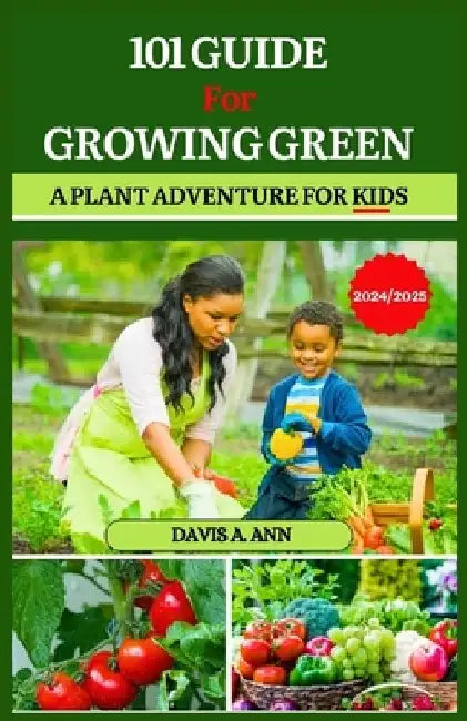 101 Guide for Growing Green 2024/2025: A plant Adventure for Kids by Davis A. Ann