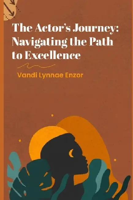 The Actor's Journey: Navigating the Path to Excellence by Vandi Lynnae Enzor