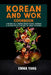 Korean And Wok Cookbook: 2 Books In 1: Merge Traditional Korean Flavors with the Art of Wok Cooking by Emma Yang
