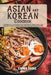 Asian And Korean Cookbook: 2 Books In 1: A Culinary Exploration of Traditional and Modern Asian Flavors With Over 100 Authentic Recipes by Emma Yang