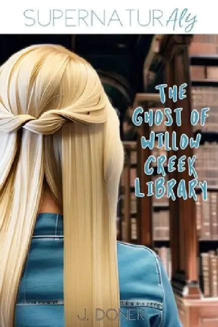SupernaturAly: The Ghost of Willow Creek Library by J. Doner