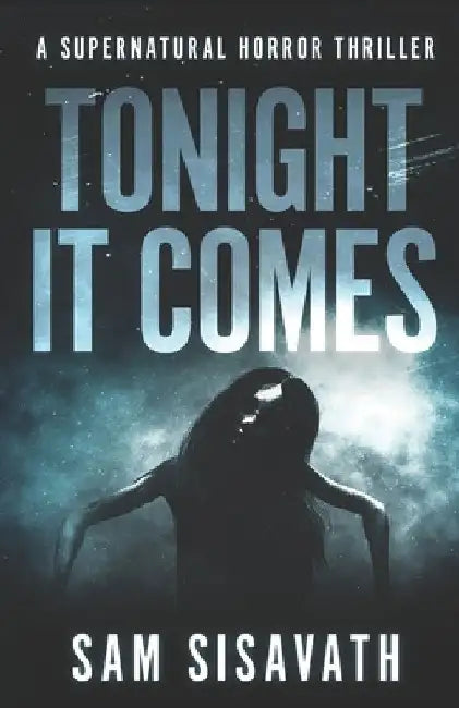 Tonight It Comes: A Supernatural Horror Thriller by Sam Sisavath