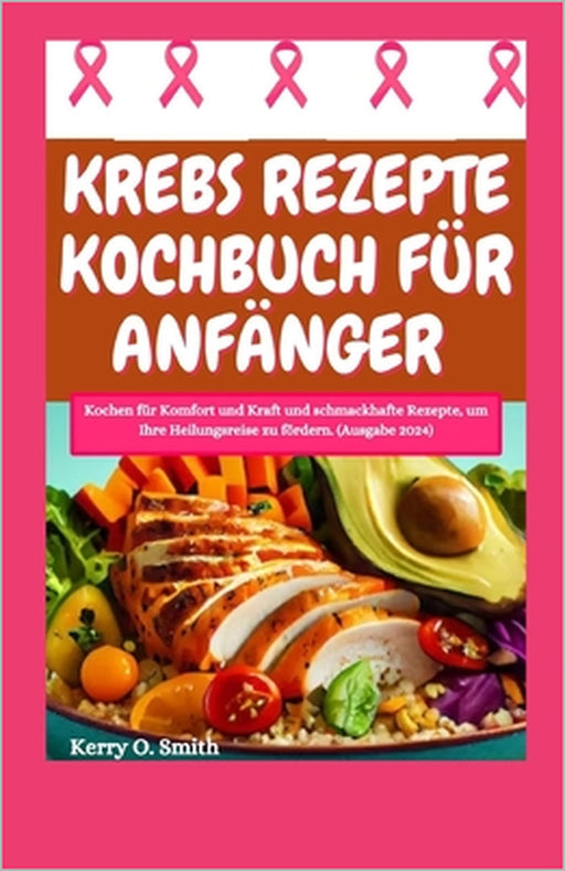 Krebs Rezepte Kochbuch Für Anfänger: Kochen für Komfort und Kraft und schmackhafte Rezepte, um Ihre Heilungsreise zu fördern. (Ausgabe 2024) by Kerry O. Smith