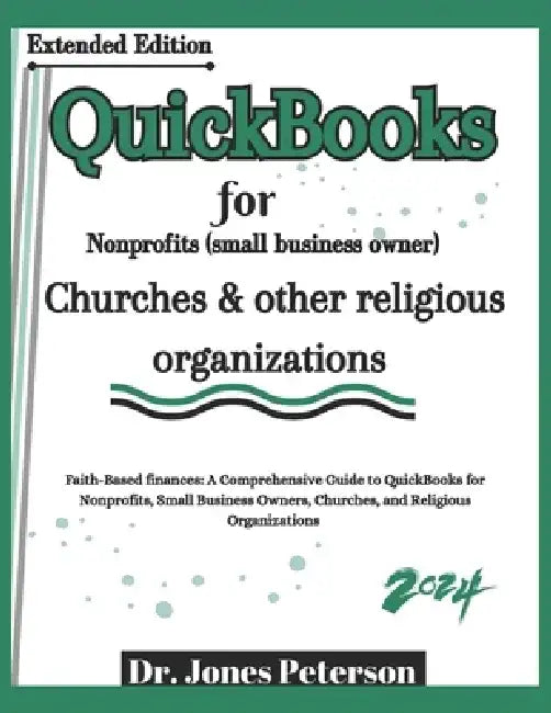 QuickBooks for Nonprofits (small business owner) Churches & other religious organizations: "Faith-Based Finances: A Comprehensive Guide to QuickBooks by Jones Peterson