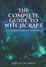 The Complete Guide to Witchcraft: A Comprehensive Reference by Willow de Witte