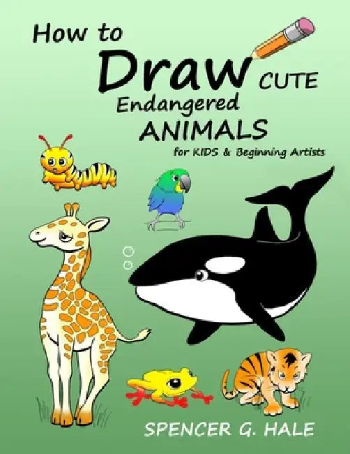 How to Draw Cute Endangered Animals: For Kids & Beginning Artists by Spencer G. Hale