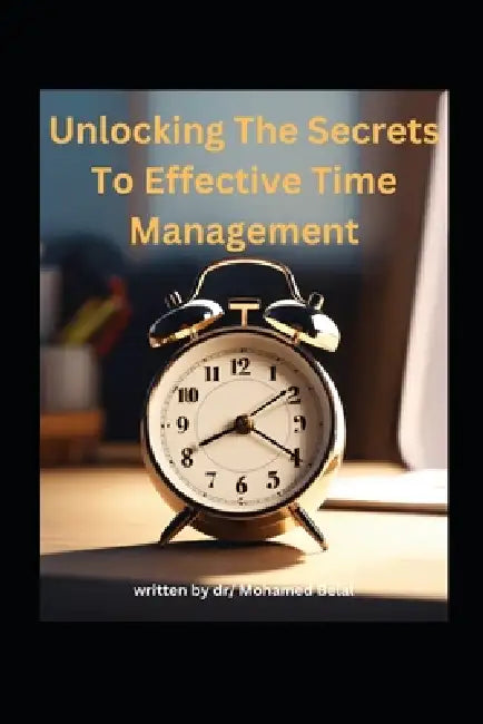 TimeWise: Unlocking the Secrets to Effective Time Management: Time Mastery: Proven Techniques and Tips for Effective Time Management and Productivity by Mohamed Belal