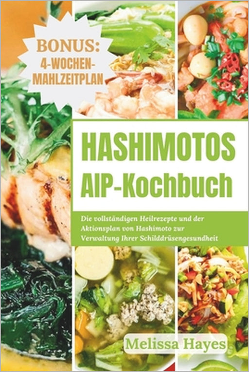 Hashimotos AIP-Kochbuch: Die vollständigen Heilrezepte und der Aktionsplan von Hashimoto zur Verwaltung Ihrer Schilddrüsengesundheit by Melissa Hayes