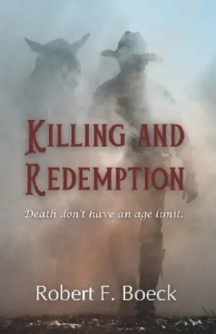 Killing and Redemption: Death don't have an age limit by Robert F. Boeck