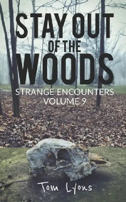 Stay Out of the Woods: Strange Encounters, Volume 9 by Tom Lyons