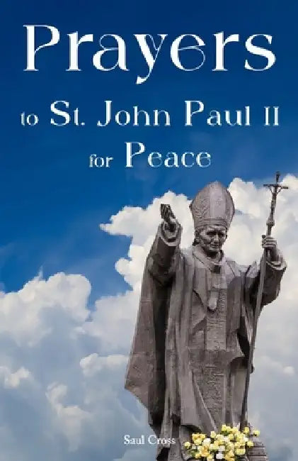 Prayers to St. John Paul II for Peace by Saul Cross