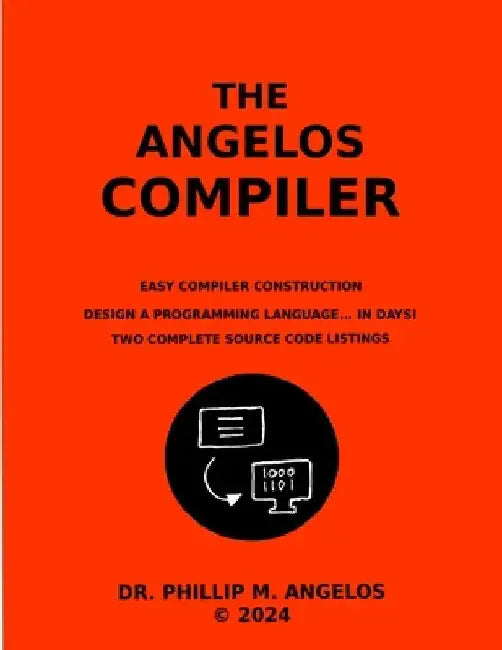 The Angelos Compiler: Easy compiler construction. by Phillip M. Angelos