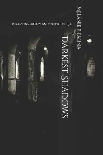 Darkest Shadows: Poetry Inspired by and In Spite of Life by Melanie P. Falina