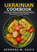 Ukrainian Cookbook: 100+ Authentic Recipes and Time-Honored Techniques from Ukraine's Culinary Heritage by Bernard M. Davis