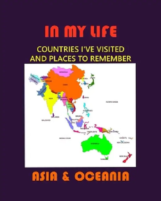 IN MY LIFE Asia and Oceania: Countries I've Visited and Places to Remember by Dealan Dhe