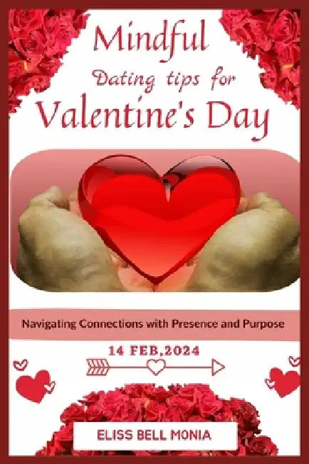 Mindful Dating Tips for Valentine's Day: Navigating Connections with Presence and Purpose by Eliss Bell Monia