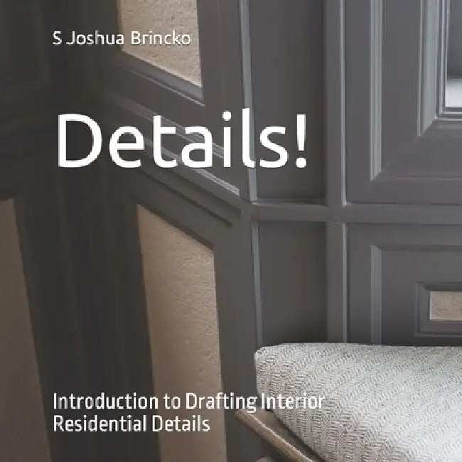 Details!: Introduction to Drafting Interior Residential Details by S. Joshua Brincko
