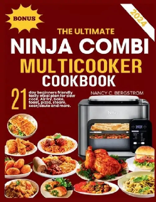 The Ultimate Ninja Combi Multicooker Cookbook: 21-day beginners friendly tasty meal plan for slow cook, Air fry, bake, toast, pizza, steam, sear/saute by Nancy C. Bergstrom