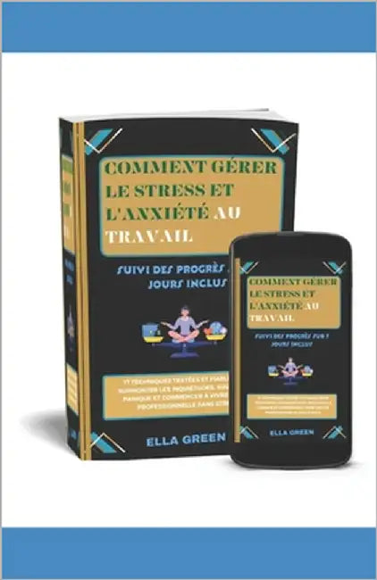 Comment Gérer Le Stress Et l'Anxiété Au Travail: 17 techniques testées et fiables pour surmonter les inquiétudes, soulager la panique et commencer à v by Green, Ella
