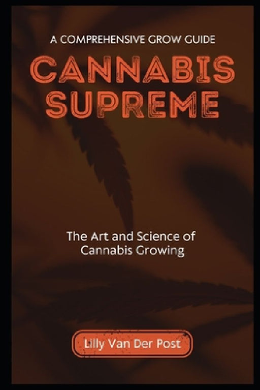 Cannabis Supreme: A Comprehensive Grow Guide for Sativa and Indica by Alice Schwartz