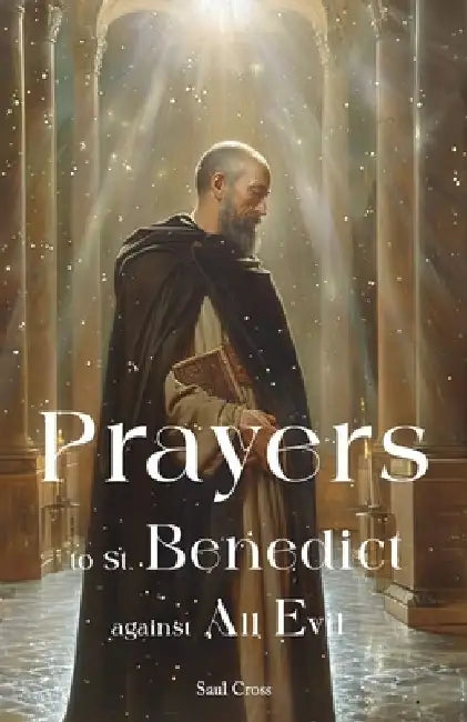 Prayers to St. Benedict Against All Evil by Saul Cross