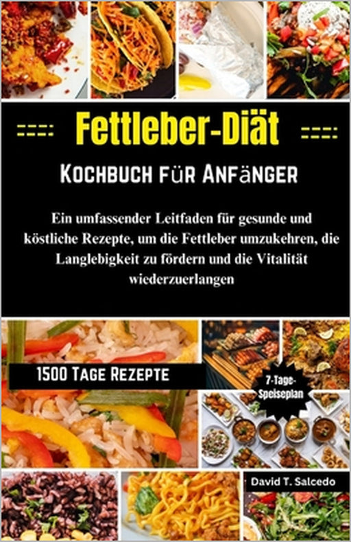Fettleber-Diät-Kochbuch für Anfänger: Ein umfassender Leitfaden für gesunde und köstliche Rezepte, um die Fettleber umzukehren, die Langlebigkeit zu f by David Salcedo