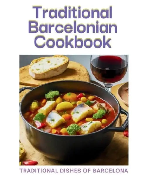 Traditional Barcelonian cookbook: Traditional Dishes of Barcelona by Laurent Cuisinier