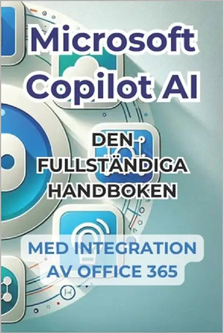 Microsoft Copilot AI. Komplett guide och användarvänlig manual med integration i Office 365: Tricks och hemligheter för att förändra ditt liv med AI by Panini, Ivano