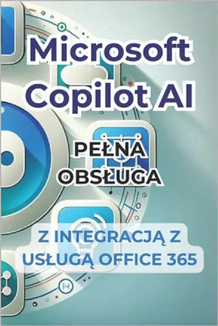 Microsoft Copilot AI. Kompletny przewodnik i gotowy do użycia podręcznik z integracją z Office 365: Sztuczki i sekrety, które zmieni by Panini, Ivano