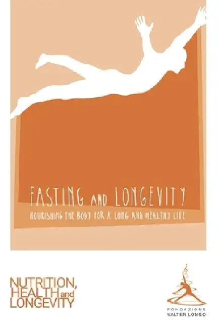 Fasting and Longevity: Nourishing the Body for a Long and Healthy Life by Valter Longo Foundation