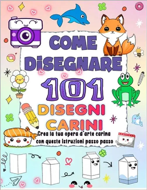Come Disegnare 101 Disegni Carini: Crea la tua opera d'arte carina con queste istruzioni passo passo e infondi colori vivaci nel tuo design. by Press, Naima