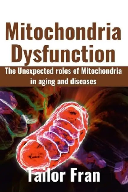Mitochondria Dysfunction: The Unexpected Roles of Mitochondria in Aging and Disease by Tailor Fran