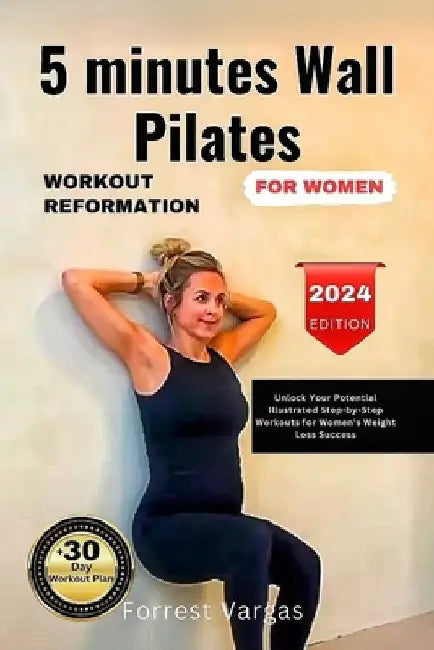 5 minutes Wall Pilates WORKOUT REFORMATION FOR WOMEN: Unlock Your Potential Illustrated Step-by-Step Workout for Women's Weight Loss Success by Forrest Vargas