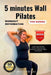 5 minutes Wall Pilates WORKOUT REFORMATION FOR WOMEN: Unlock Your Potential Illustrated Step-by-Step Workout for Women's Weight Loss Success by Forrest Vargas