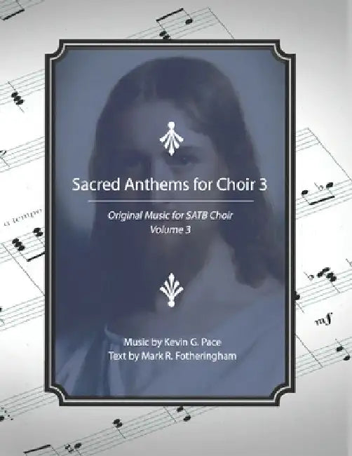 Sacred Anthems for Choir 3: Original Music for SATB Choir by Mark R. Fotheringham